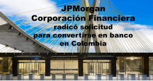 JPMorgan Corporación Financiera radicó solicitud para convertirse en banco en Colombia